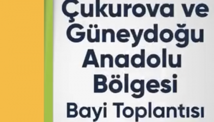 Çukurova ve Güneydoğu Anadolu Bölgesi Bayı Toplantısı